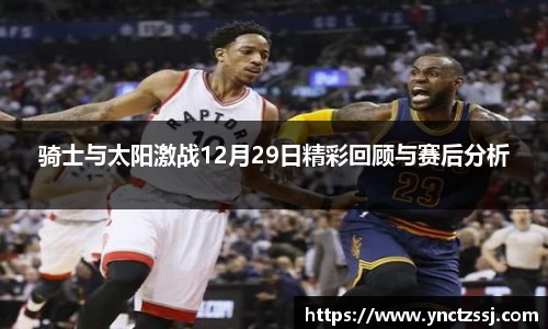 骑士与太阳激战12月29日精彩回顾与赛后分析